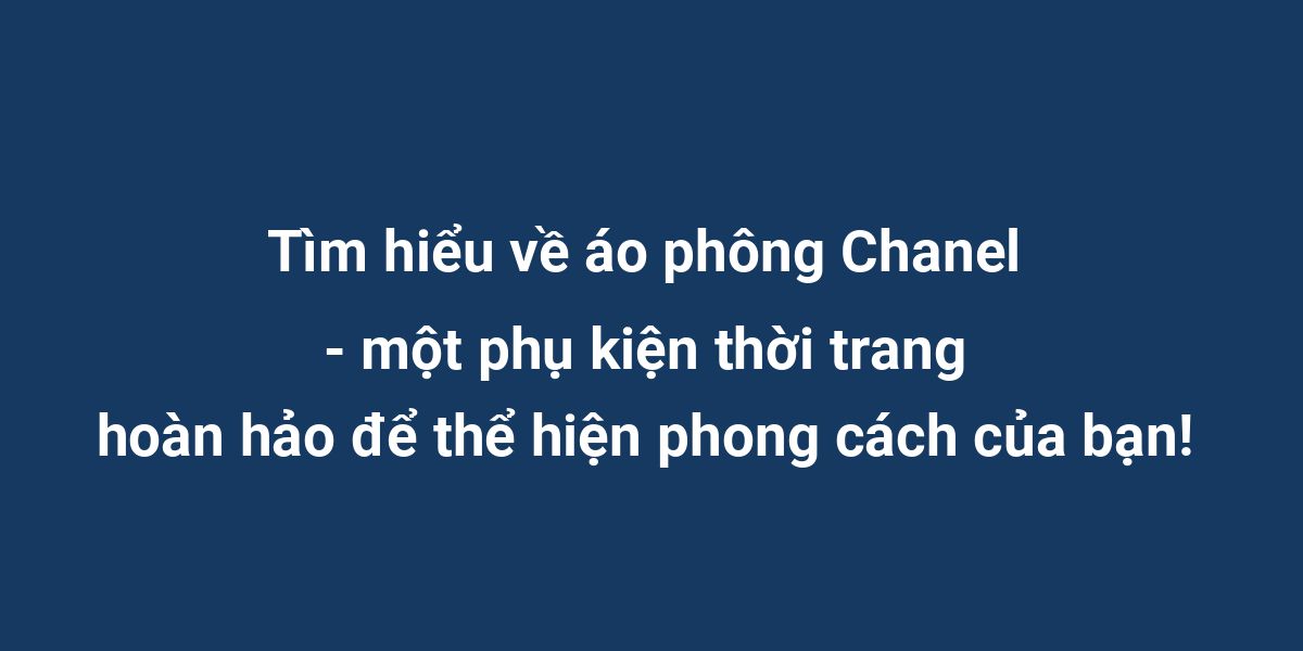 Tìm hiểu về áo phông Chanel - một phụ kiện thời trang hoàn hảo để thể hiện phong cách của bạn!