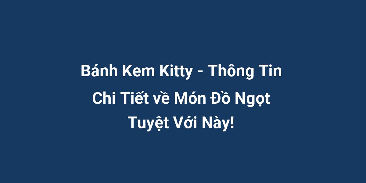 Bánh Kem Kitty - Thông Tin Chi Tiết về Món Đồ Ngọt Tuyệt Với Này!