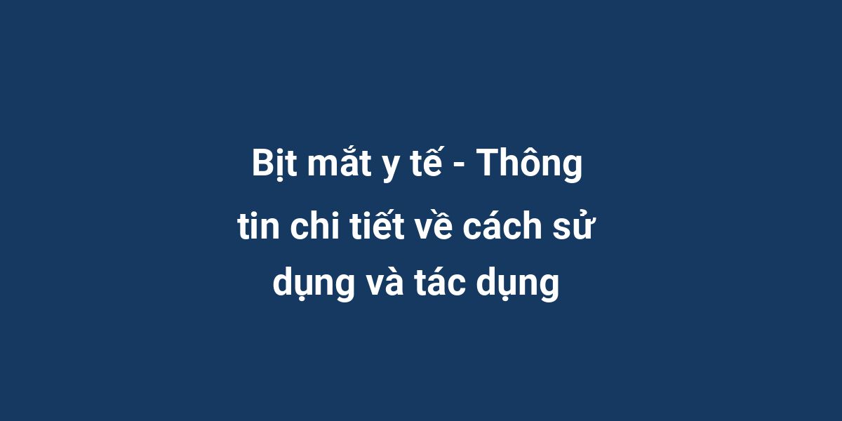 Bịt mắt y tế - Thông tin chi tiết về cách sử dụng và tác dụng