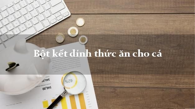 Bột gòn kết dính thức ăn cho cá - Giải pháp hiệu quả trong nuôi trồng thủy sản