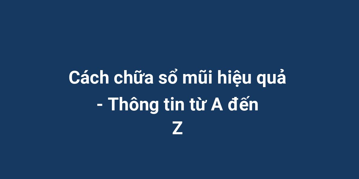 Cách chữa sổ mũi hiệu quả - Thông tin từ A đến Z