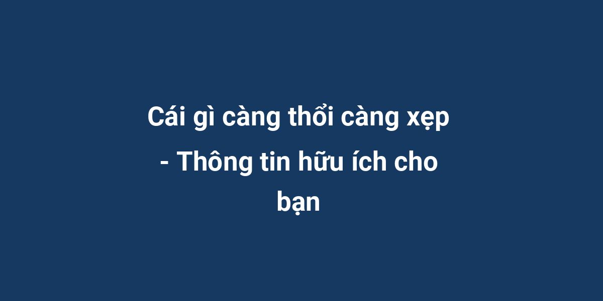 Cái gì càng thổi càng xẹp - Thông tin hữu ích cho bạn