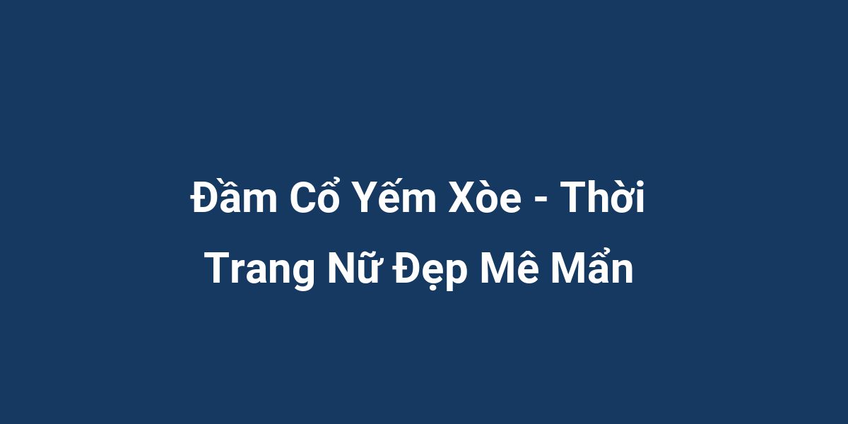 Đầm Cổ Yếm Xòe - Thời Trang Nữ Đẹp Mê Mẩn