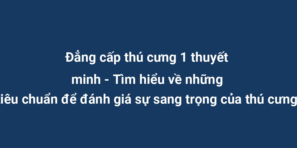 Đẳng cấp thú cưng 1 thuyết minh - Tìm hiểu về những tiêu chuẩn để đánh giá sự sang trọng của thú cưng