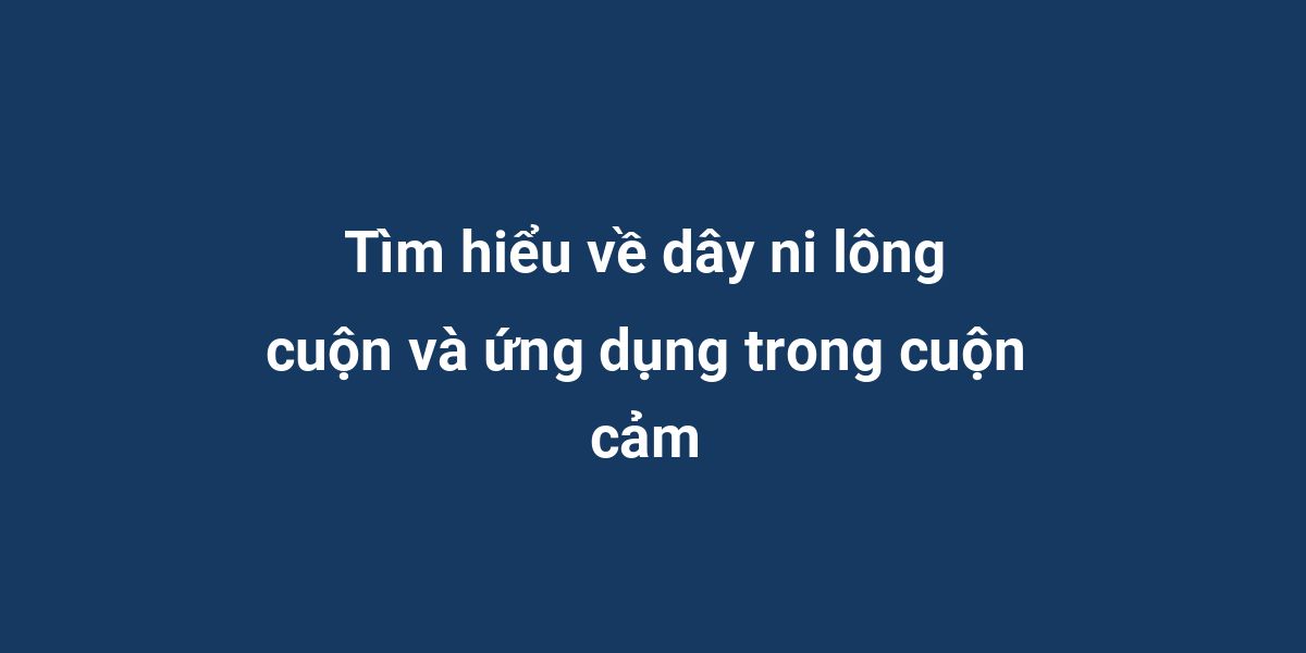 Tìm hiểu về dây ni lông cuộn và ứng dụng trong cuộn cảm