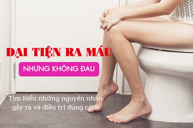 Đi cầu ra máu nhưng không đau? Nguyên nhân và cách điều trị hiệu quả!