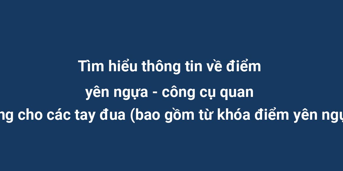 Tìm hiểu thông tin về điểm yên ngựa - công cụ quan trọng cho các tay đua (bao gồm từ khóa điểm yên ngựa)