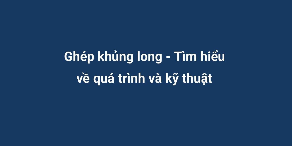 Ghép khủng long - Tìm hiểu về quá trình và kỹ thuật