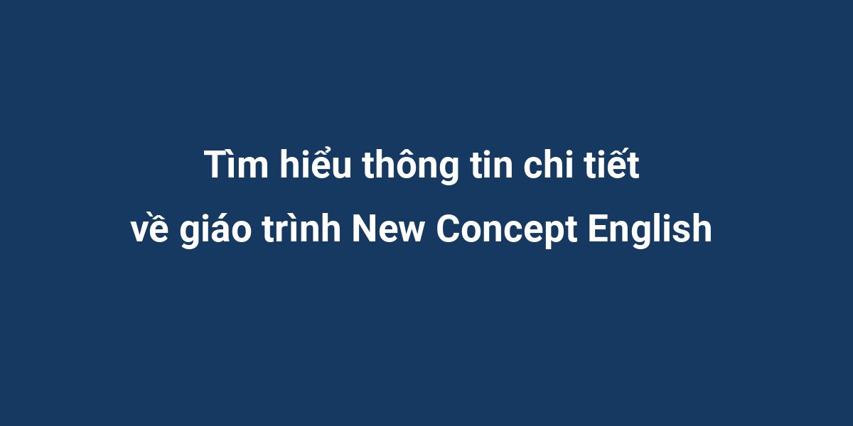 Tìm hiểu thông tin chi tiết về giáo trình New Concept English