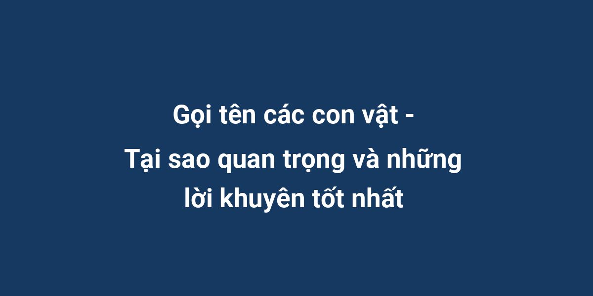 Gọi tên các con vật - Tại sao quan trọng và những lời khuyên tốt nhất