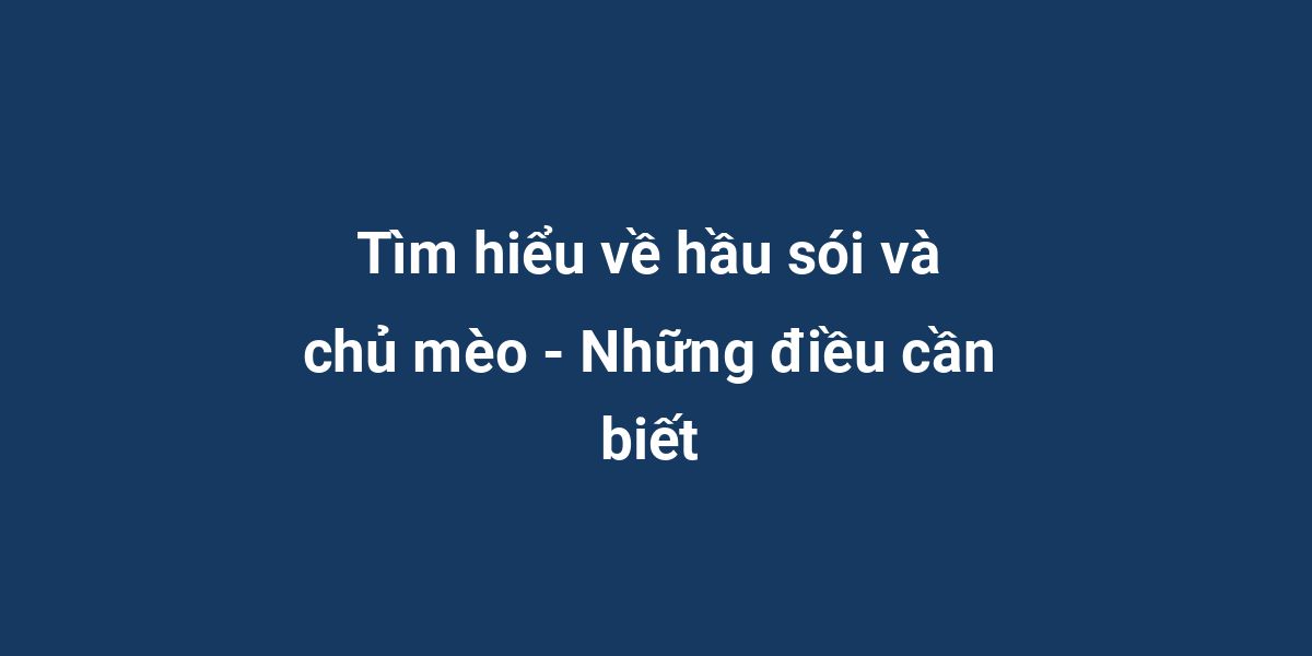 Tìm hiểu về hầu sói và chủ mèo - Những điều cần biết