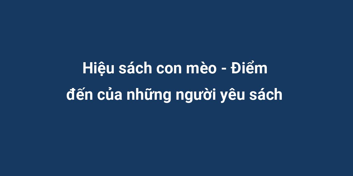 Hiệu sách con mèo - Điểm đến của những người yêu sách