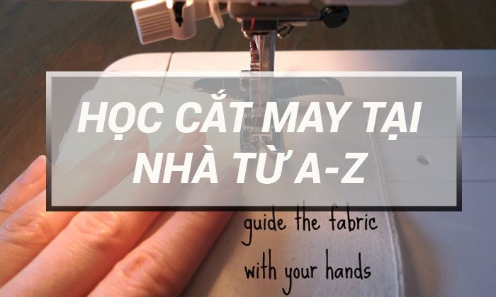 Hướng dẫn may từ A - Z: Tài liệu và kinh nghiệm cho người mới bắt đầu