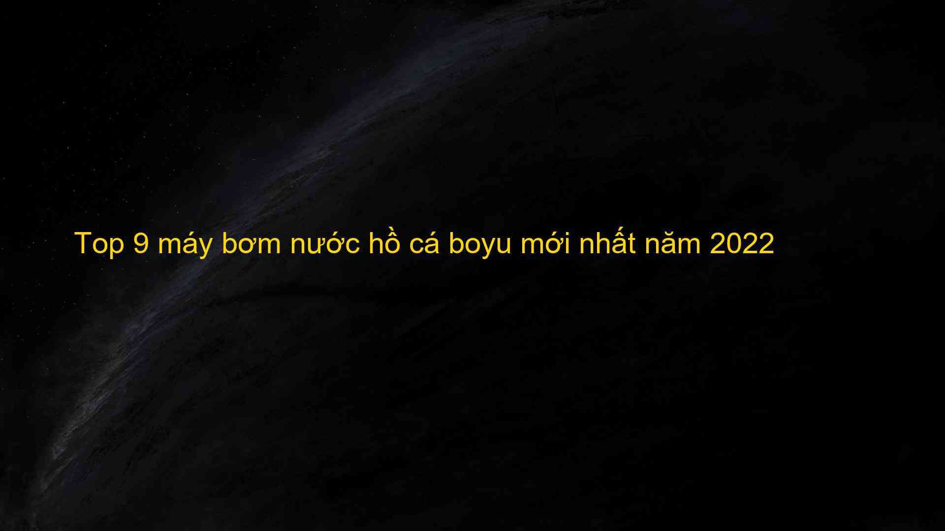 Tìm hiểu thông tin về máy bơm nước hồ cá Boyu - Sản phẩm chất lượng đến từ thương hiệu nổi tiếng