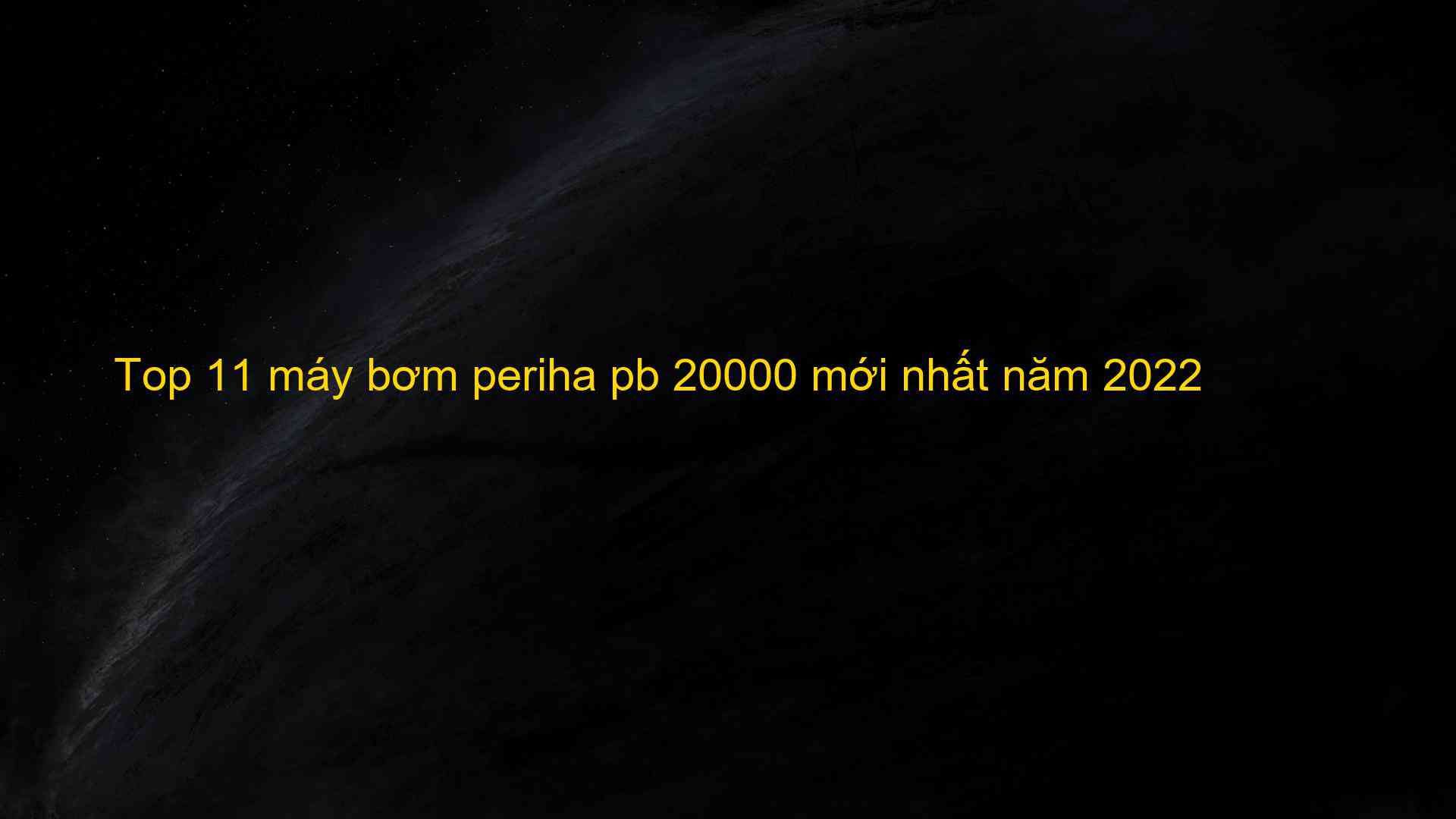 Tìm hiểu về máy bơm Periha PB 20000 - Đánh giá và tính năng