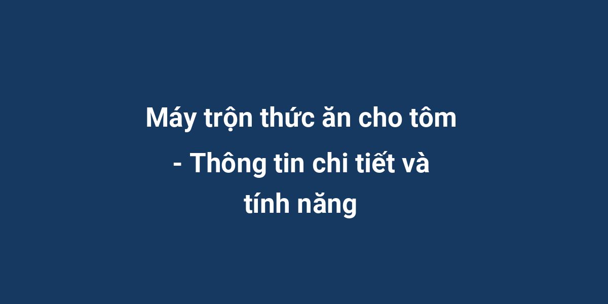 Máy trộn thức ăn cho tôm - Thông tin chi tiết và tính năng