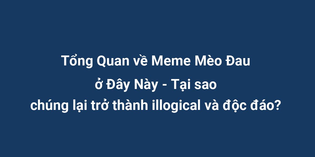 Tổng Quan về Meme Mèo Đau ở Đây Này - Tại sao chúng lại trở thành illogical và độc đáo?