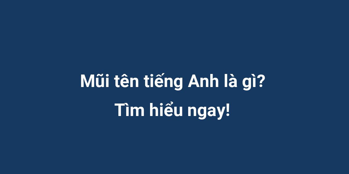 Mũi tên tiếng Anh là gì? Tìm hiểu ngay!