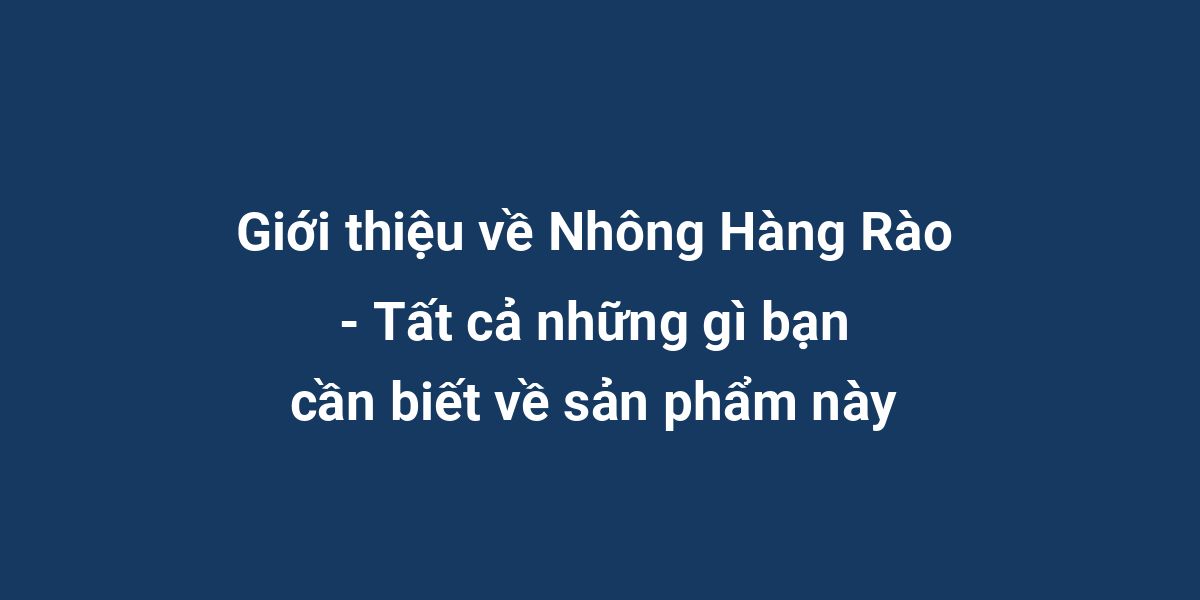 Giới thiệu về Nhông Hàng Rào - Tất cả những gì bạn cần biết về sản phẩm này