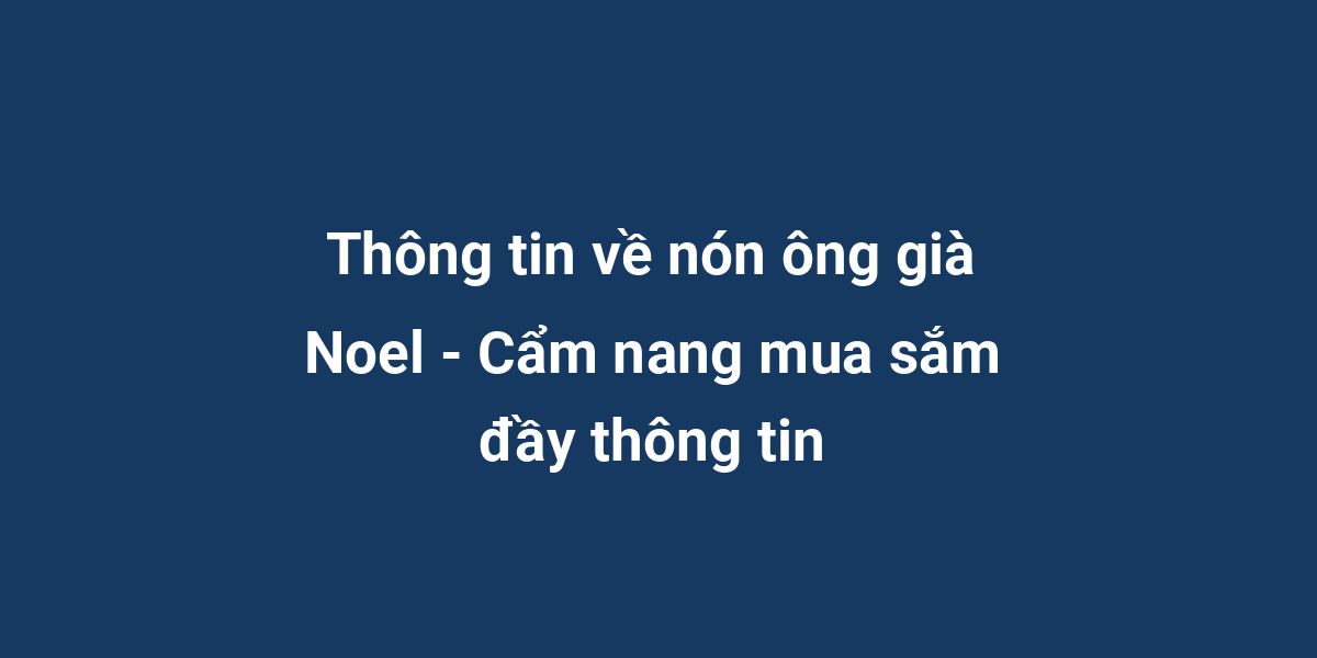 Thông tin về nón ông già Noel - Cẩm nang mua sắm đầy thông tin