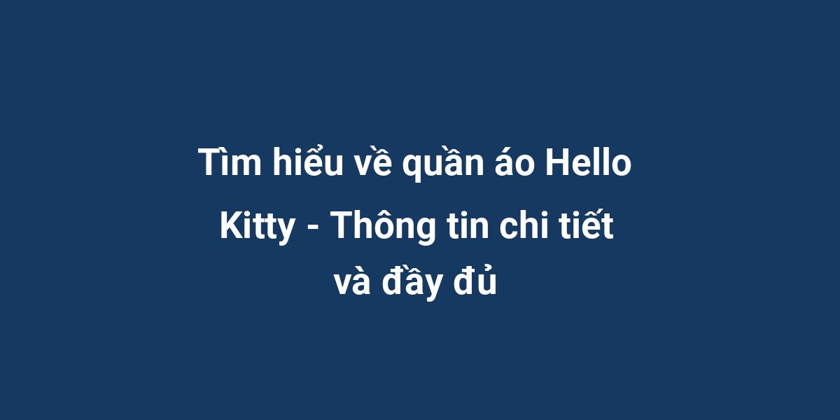 Tìm hiểu về quần áo Hello Kitty - Thông tin chi tiết và đầy đủ