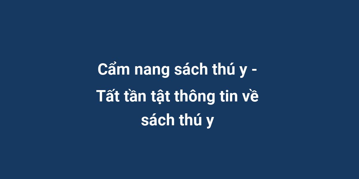 Cẩm nang sách thú y - Tất tần tật thông tin về sách thú y