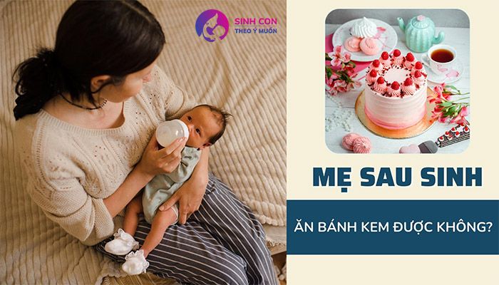 Sau sinh ăn bánh kem được không? Câu trả lời có trong bài viết này