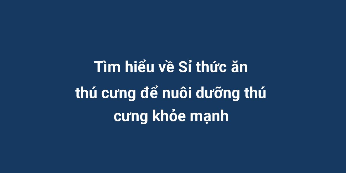 Tìm hiểu về Sỉ thức ăn thú cưng để nuôi dưỡng thú cưng khỏe mạnh