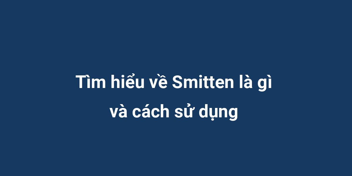 Tìm hiểu về Smitten là gì và cách sử dụng