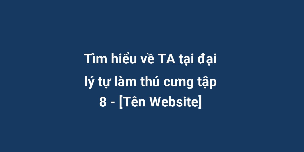 Tìm hiểu về TA tại đại lý tự làm thú cưng tập 8 - [Tên Website]