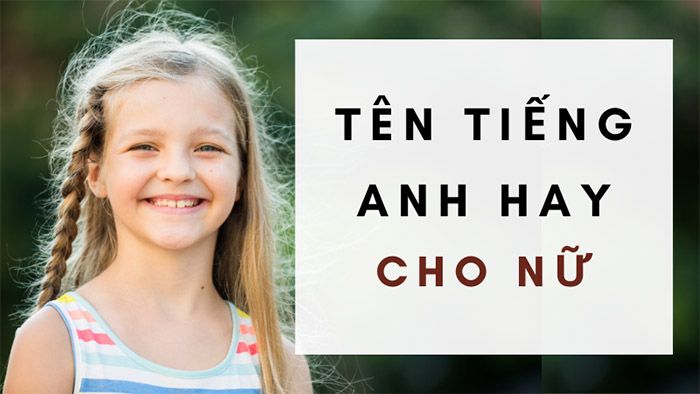 Top 10 tên tiếng Anh hay cho nữ ngắn gọn