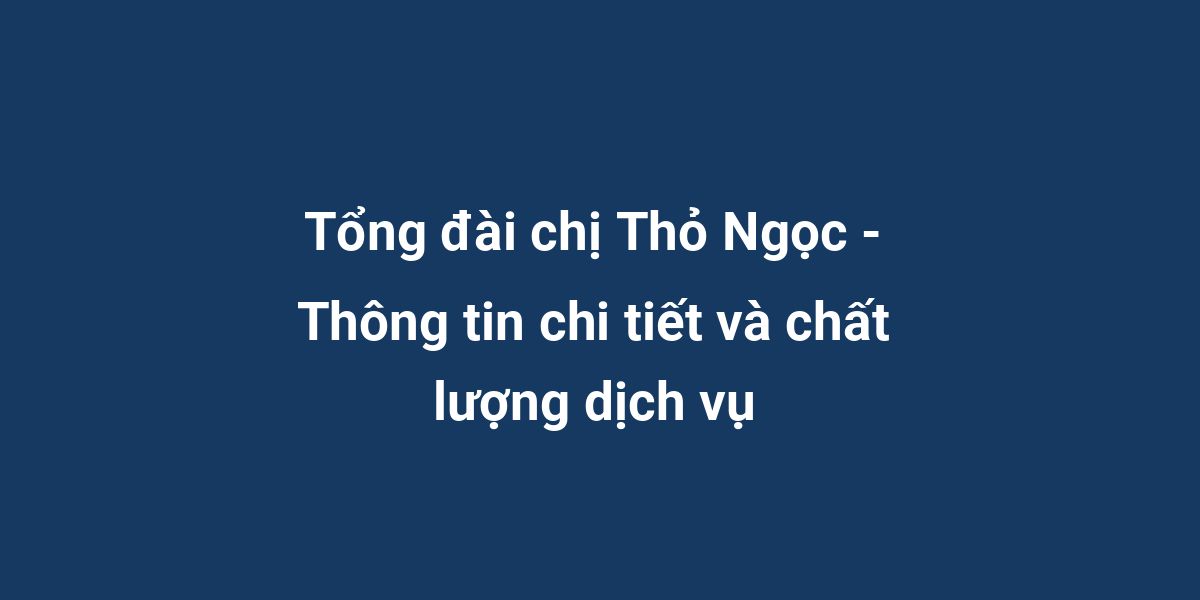 Tổng đài chị Thỏ Ngọc - Thông tin chi tiết và chất lượng dịch vụ