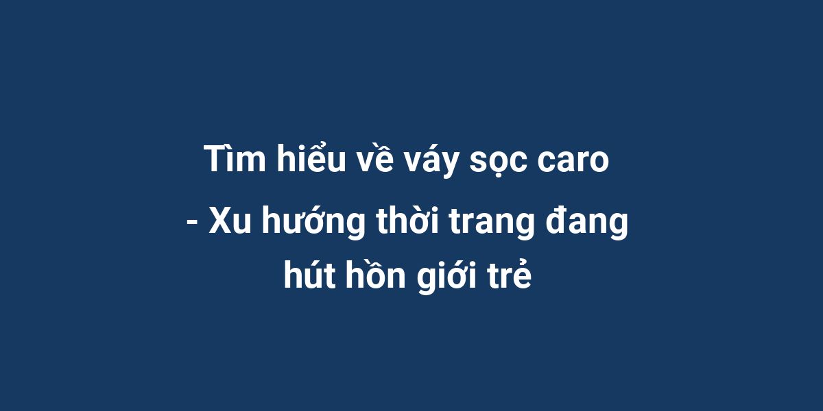 Tìm hiểu về váy sọc caro - Xu hướng thời trang đang hút hồn giới trẻ