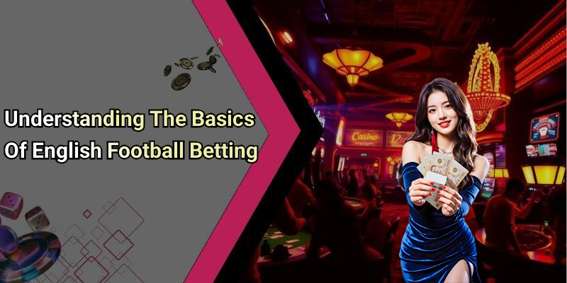 Understanding The Basics Of English Football Betting