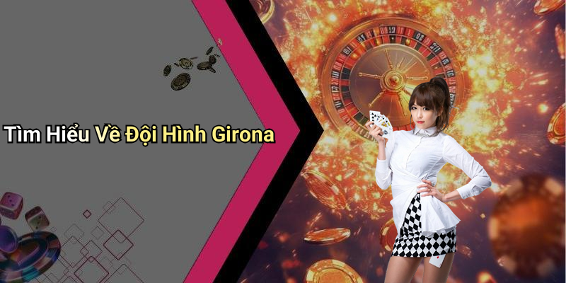 Tìm Hiểu Về Đội Hình Girona