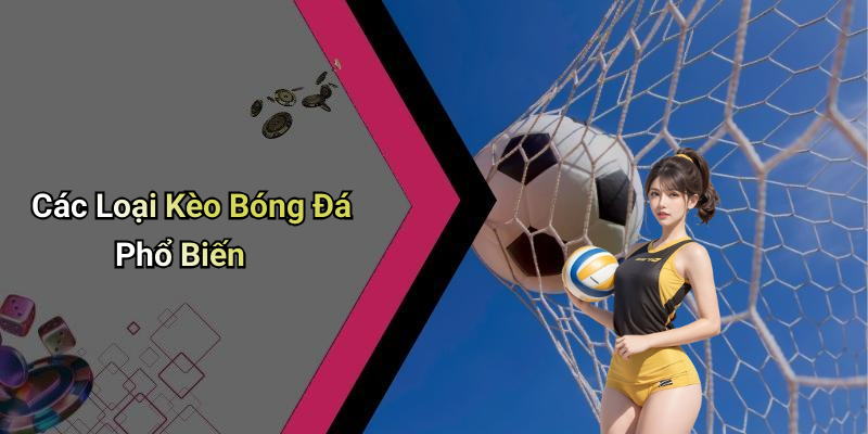 Các Loại Kèo Bóng Đá Phổ Biến