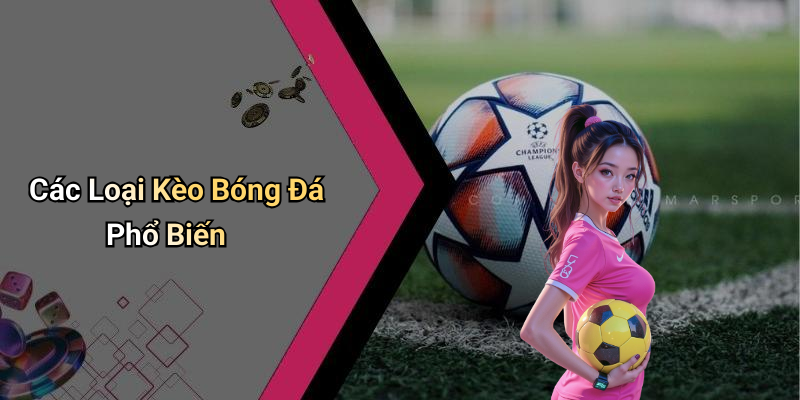 Các Loại Kèo Bóng Đá Phổ Biến