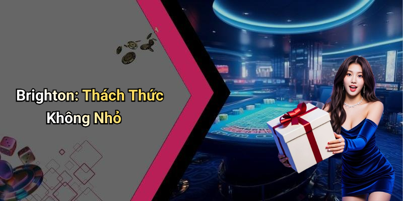 Brighton: Thách Thức Không Nhỏ