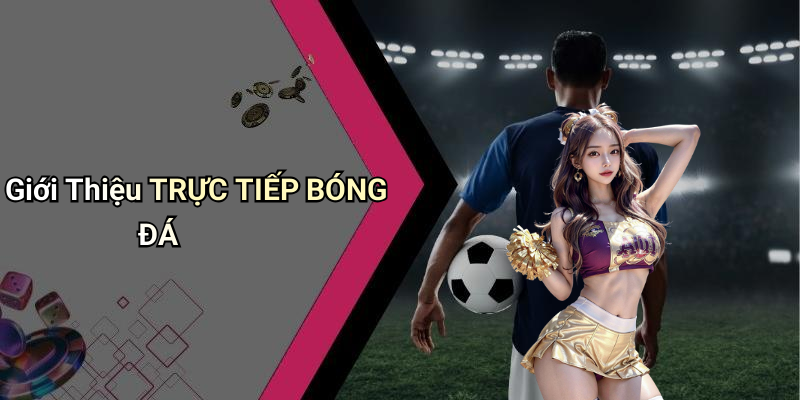 Giới Thiệu TRỰC TIẾP BÓNG ĐÁ