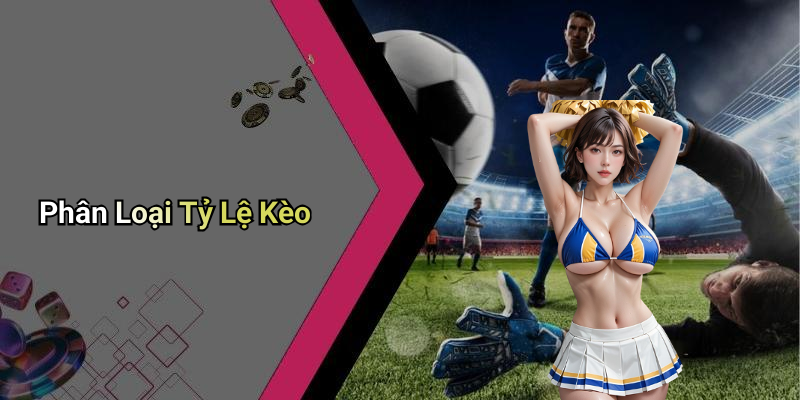 Phân Loại Tỷ Lệ Kèo