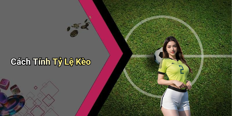 Cách Tính Tỷ Lệ Kèo