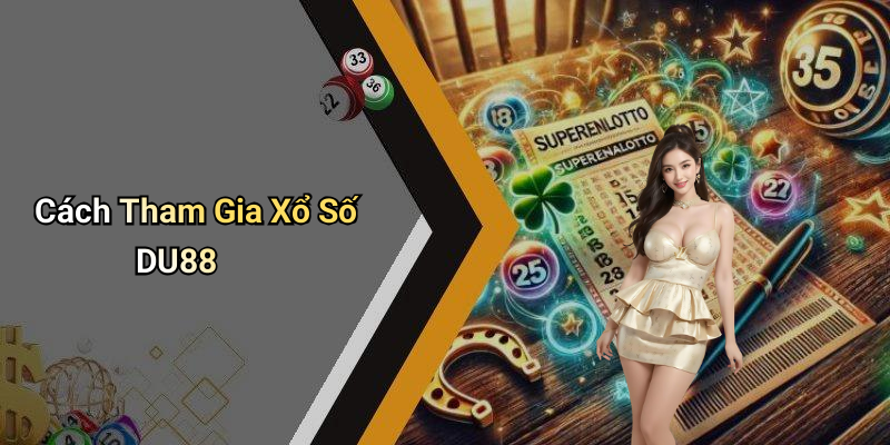 Xổ Số DU88: Tò Mò Về Cơ Hội Và Cách Chơi
