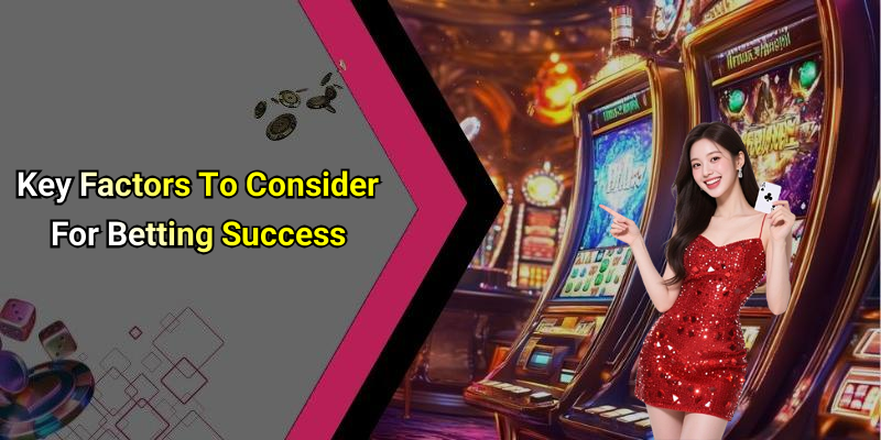 Key Factors To Consider For Betting Success