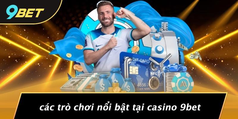 Các Trò Chơi Nổi Bật Tại Casino 9BET