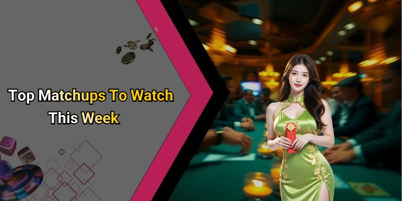 Top Matchups To Watch This Week