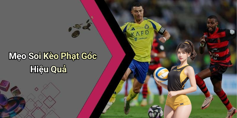 Mẹo Soi Kèo Phạt Góc Hiệu Quả