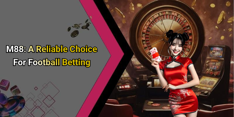 M88: A Reliable Choice For Football Betting