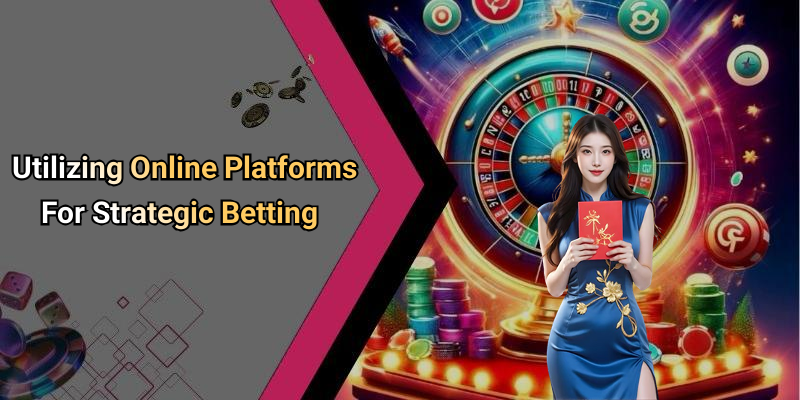 Utilizing Online Platforms For Strategic Betting