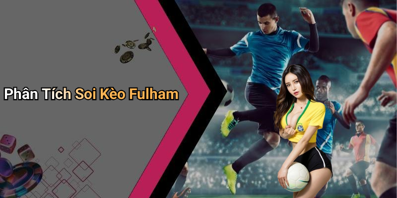 Phân Tích Soi Kèo Fulham