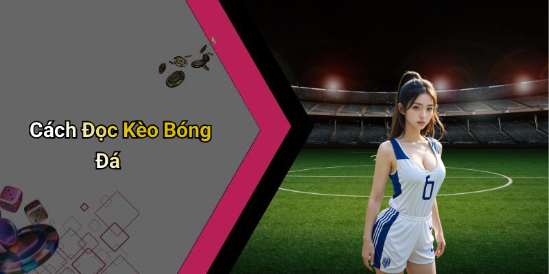 Cách Đọc Kèo Bóng Đá